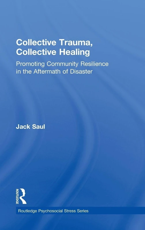 Collective Trauma, Collective Healing: Promoting Community Resilience in the Aftermath of Disaster: 48 (Psychosocial Stress Series)