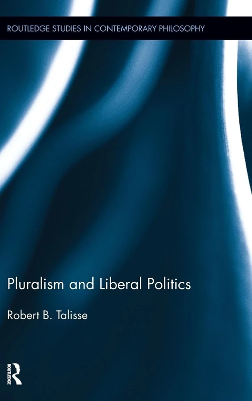 Pluralism and Liberal Politics: 28 (Routledge Studies in Contemporary Philosophy)