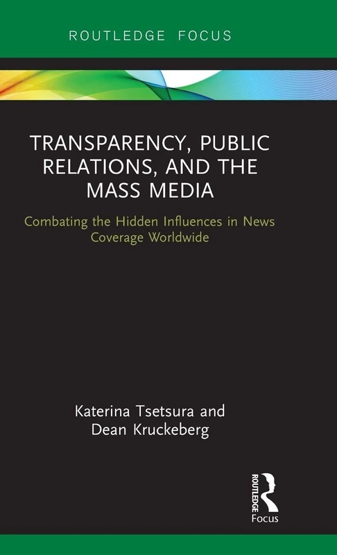 Transparency, Public Relations and the Mass Media: Combating the Hidden Influences in News Coverage Worldwide (Routledge Focus on Public Relations)
