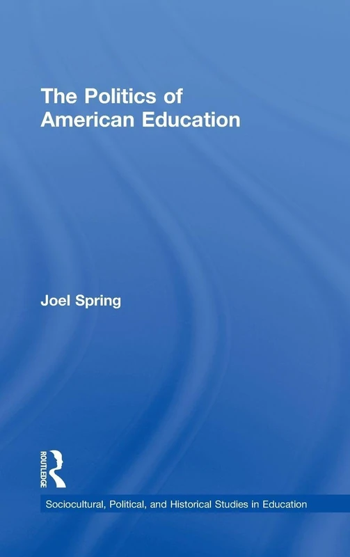 The Politics of American Education (Sociocultural, Political, and Historical Studies in Education)