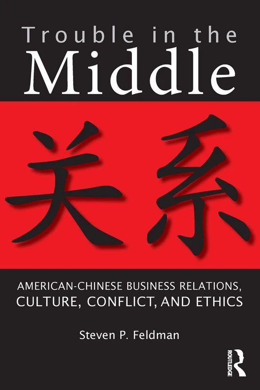 Trouble in the Middle: American-Chinese Business Relations, Culture, Conflict, and Ethics