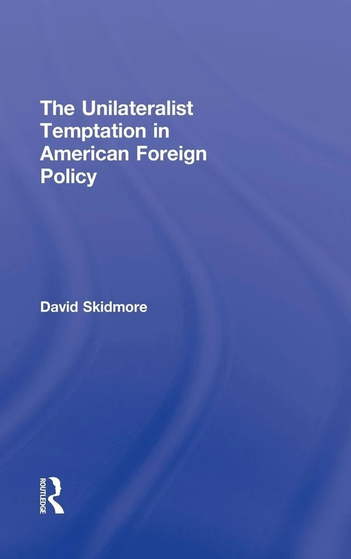 The Unilateralist Temptation in American Foreign Policy (Foreign Policy Analysis)
