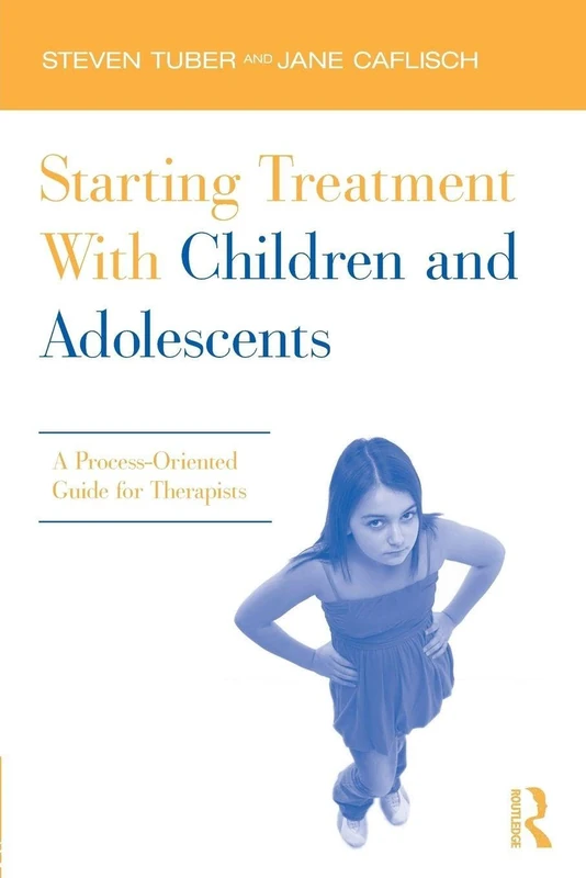 Starting Treatment With Children and Adolescents: A Process-Oriented Guide for Therapists