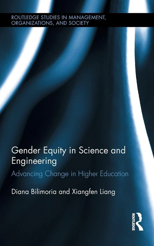 Gender Equity in Science and Engineering: Advancing Change in Higher Education (Routledge Studies in Management, Organizations and Society)