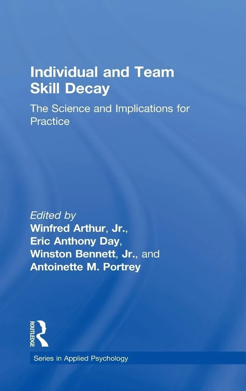 Individual and Team Skill Decay: The Science and Implications for Practice (Applied Psychology Series)