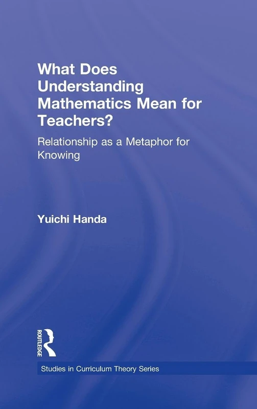 What Does Understanding Mathematics Mean for Teachers?: Relationship as a Metaphor for Knowing (Studies in Curriculum Theory Series)