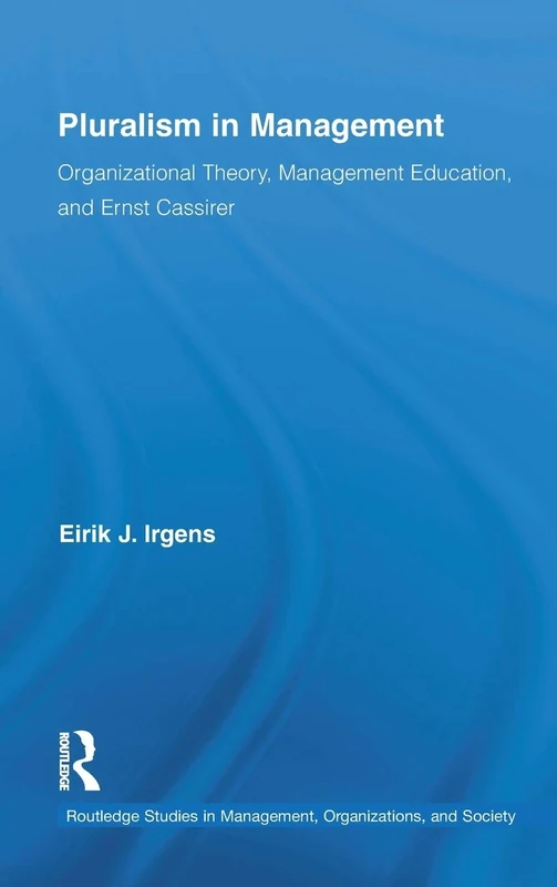 Pluralism in Management: Organizational Theory, Management Education, and Ernst Cassirer (Routledge Studies in Management, Organizations and Society) - Image 1
