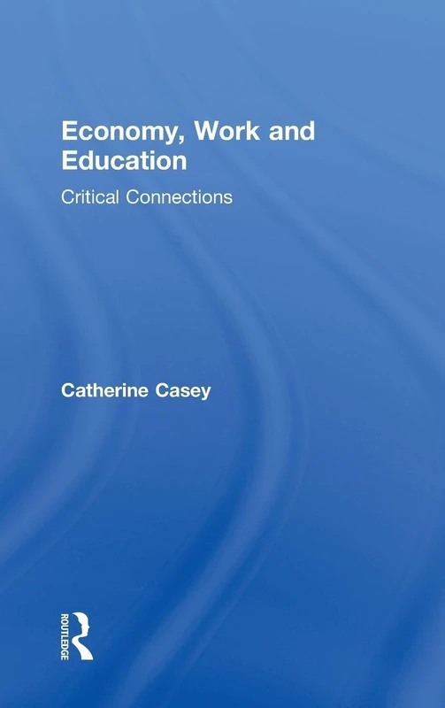 Economy, Work, and Education: Critical Connections (Routledge Advances in Management and Business Studies)