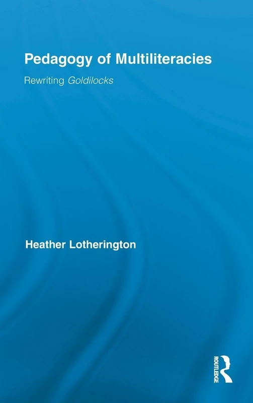 Pedagogy of Multiliteracies: Rewriting Goldilocks: 63 (Routledge Research in Education)