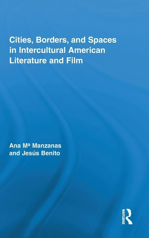 Cities, Borders and Spaces in Intercultural American Literature and Film (Routledge Transnational Perspectives on American Literature)