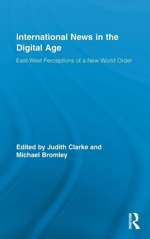 International News in the Digital Age: East-West Perceptions of A New World Order (Routledge Research in Journalism)