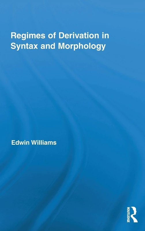 Regimes of Derivation in Syntax and Morphology: 18 (Routledge Leading Linguists)