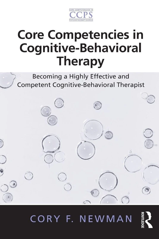 Core Competencies in Cognitive-Behavioral Therapy: Becoming a Highly Effective and Competent Cognitive-Behavioral Therapist (Core Competencies in Psychotherapy Series)
