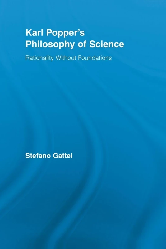 Karl Popper's Philosophy of Science: Rationality without Foundations (Routledge Studies in the Philosophy of Science)