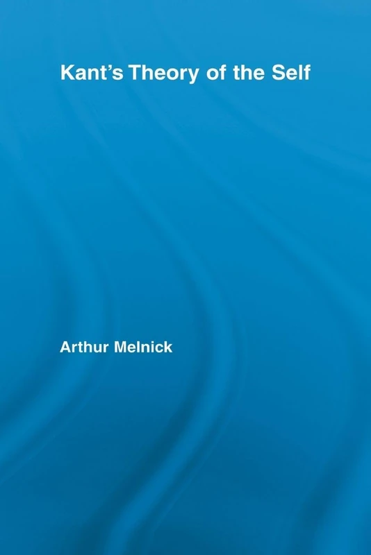 Kant’s Theory of the Self (Routledge Studies in Eighteenth-Century Philosophy)