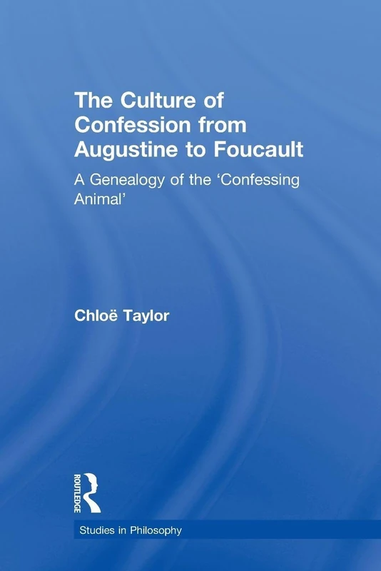 The Culture of Confession from Augustine to Foucault: A Genealogy of the 'Confessing Animal' (Studies in Philosophy)