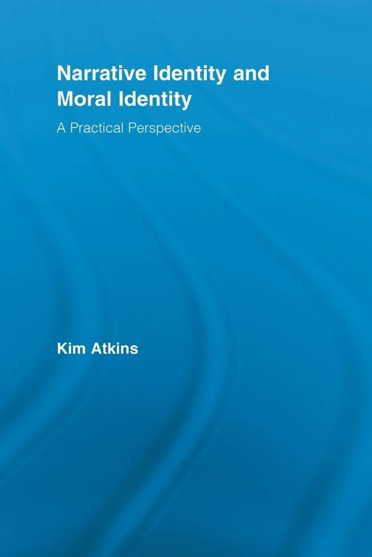 Narrative Identity and Moral Identity: A Practical Perspective (Routledge Studies in Contemporary Philosophy)