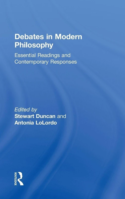 Debates in Modern Philosophy: Essential Readings and Contemporary Responses (Key Debates in the History of Philosophy)