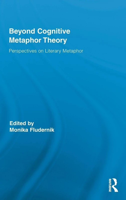 Beyond Cognitive Metaphor Theory: Perspectives on Literary Metaphor (Routledge Studies in Rhetoric and Stylistics)