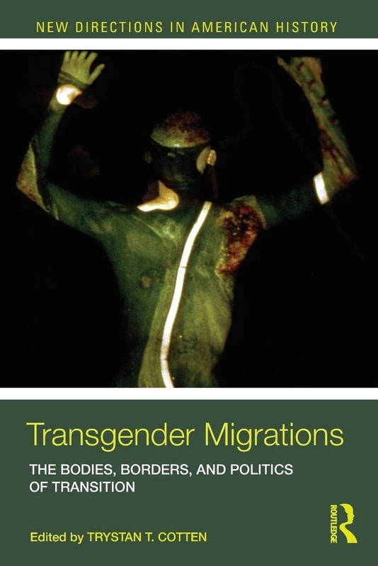 Transgender Migrations: The Bodies, Borders, and Politics of Transition (New Directions in American History)