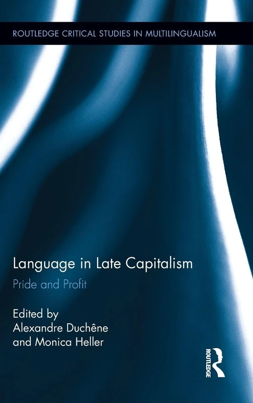Language in Late Capitalism: Pride and Profit: 01 (Routledge Critical Studies in Multilingualism)