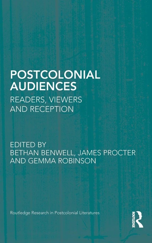 Postcolonial Audiences: Readers, Viewers and Reception: 37 (Routledge Research in Postcolonial Literatures)