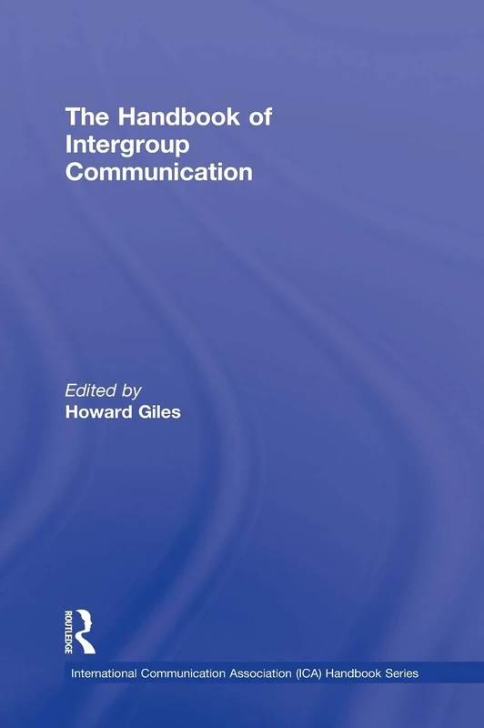 The Handbook of Intergroup Communication (ICA Handbook Series)