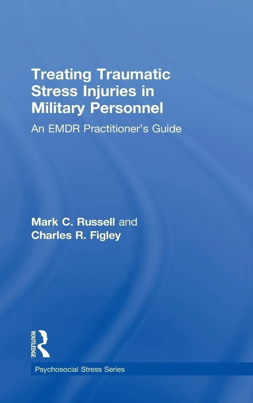 Treating Traumatic Stress Injuries in Military Personnel: An EMDR Practitioner's Guide: 46 (Psychosocial Stress Series)