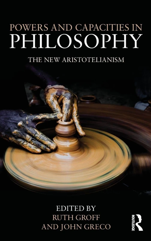 Routledge Powers and Capacities in Philosophy - New Aristotelianism