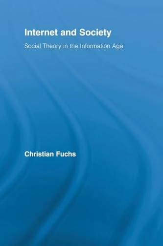 Internet and Society: Social Theory in the Information Age (Routledge Research in Information Technology and Society)