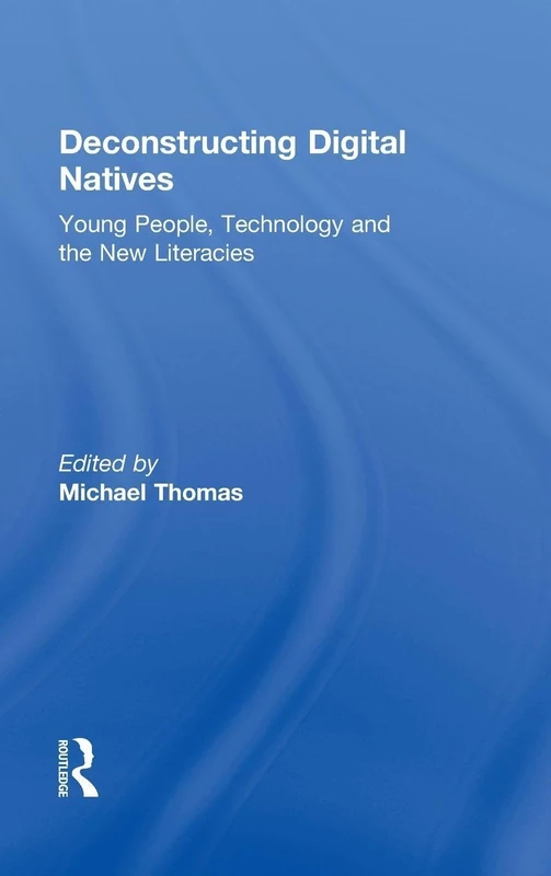 Deconstructing Digital Natives: Young People, Technology, and the New Literacies
