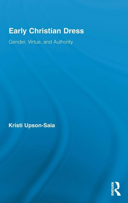 Early Christian Dress: Gender, Virtue, and Authority (Routledge Studies in Ancient History)