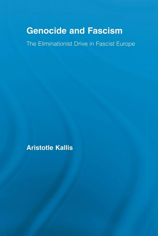 Genocide and Fascism: The Eliminationist Drive in Fascist Europe (Routledge Studies in Modern History)