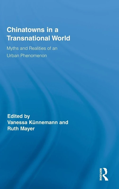 Chinatowns in a Transnational World: Myths and Realities of an Urban Phenomenon