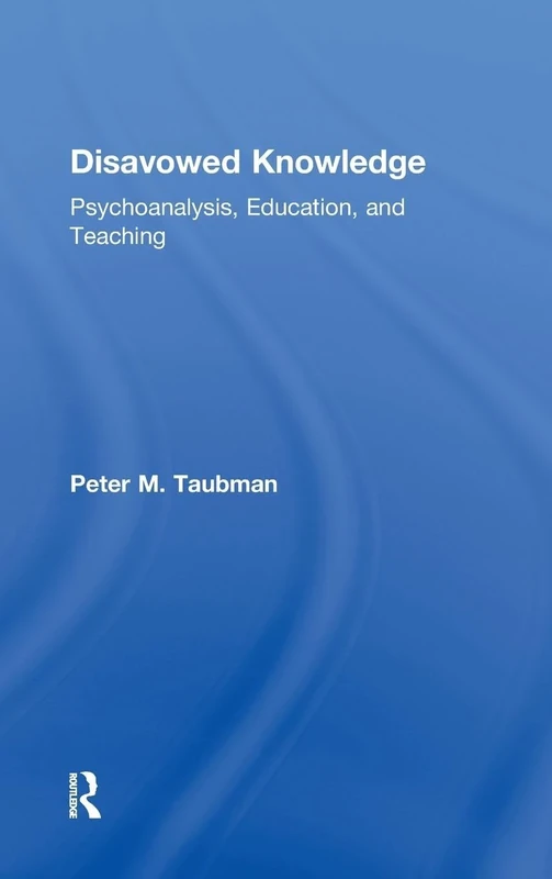 Disavowed Knowledge: Psychoanalysis, Education, and Teaching (Studies in Curriculum Theory Series)