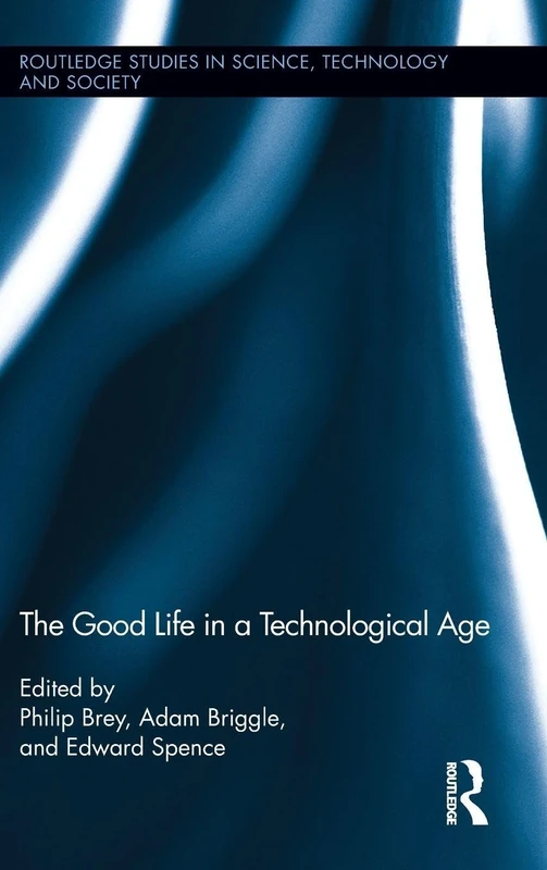 The Good Life in a Technological Age: 17 (Routledge Studies in Science, Technology and Society)