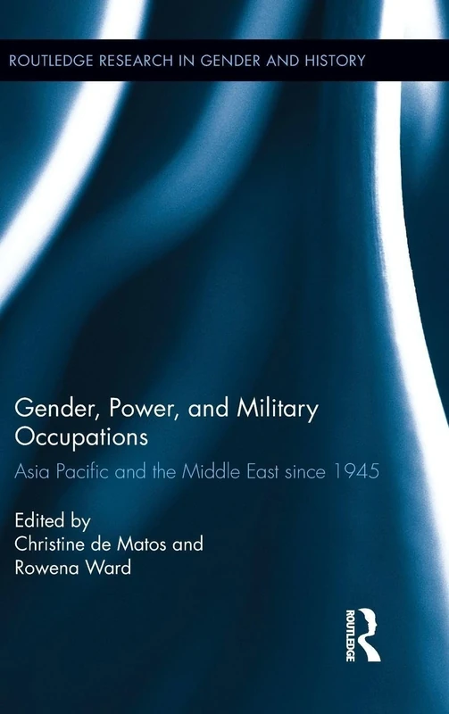 Gender, Power, and Military Occupations: Asia Pacific and the Middle East since 1945 (Routledge Research in Gender and History)