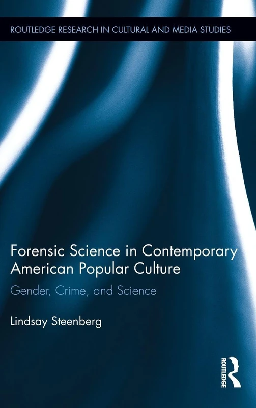 Forensic Science in Contemporary American Popular Culture: Gender, Crime, and Science: 45 (Routledge Research in Cultural and Media Studies)