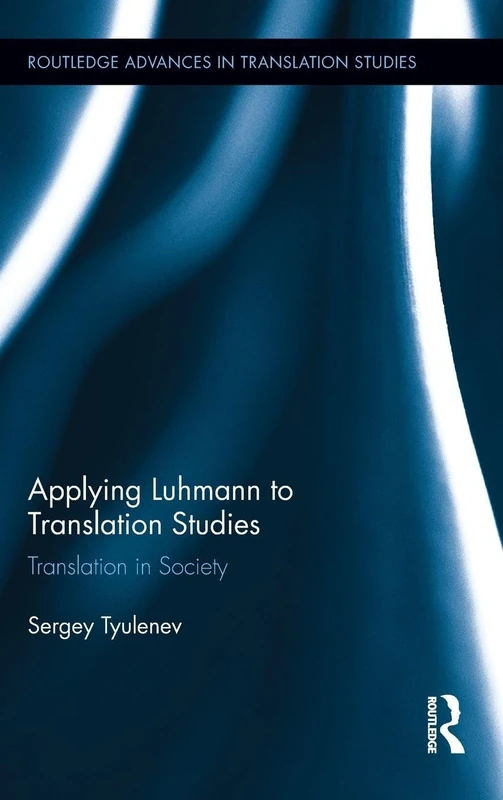 Applying Luhmann to Translation Studies: Translation in Society (Routledge Advances in Translation and Interpreting Studies)