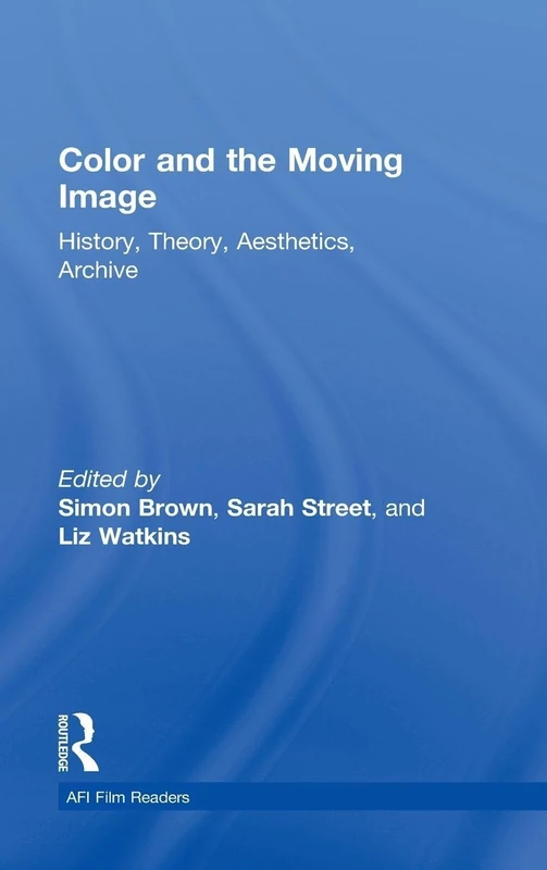 Color and the Moving Image: History, Theory, Aesthetics, Archive (AFI Film Readers)