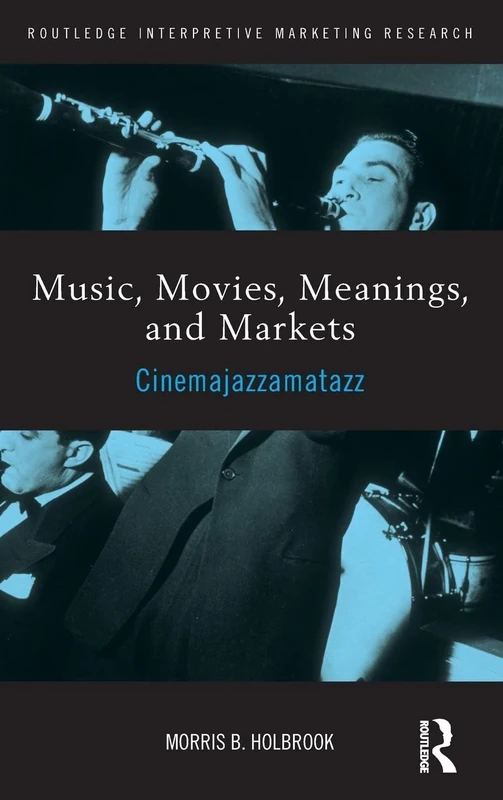 Music, Movies, Meanings, and Markets: Cinemajazzamatazz: 14 (Routledge Interpretive Marketing Research)