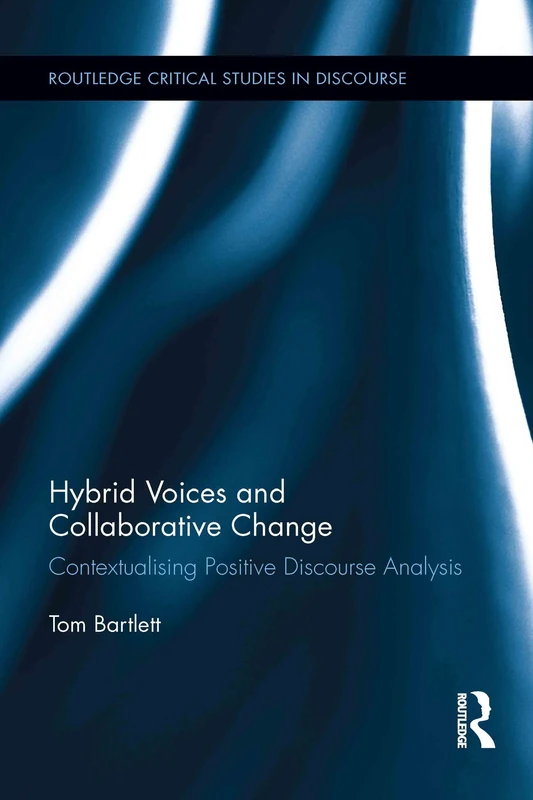 Hybrid Voices and Collaborative Change: Contextualising Positive Discourse Analysis (Routledge Critical Studies in Discourse)