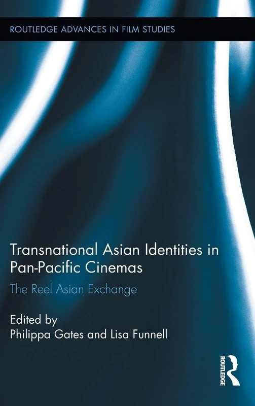Transnational Asian Identities in Pan-Pacific Cinemas: The Reel Asian Exchange (Routledge Advances in Film Studies)