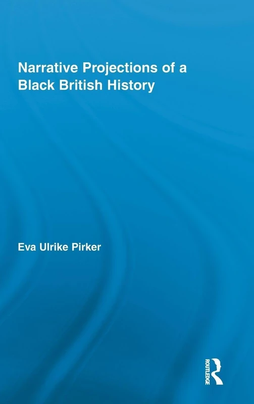 Narrative Projections of a Black British History (Routledge Approaches to History)