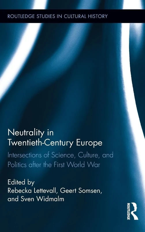 Neutrality in Twentieth-Century Europe: Intersections of Science, Culture, and Politics after the First World War (Routledge Studies in Cultural History)