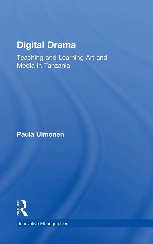 Digital Drama: Teaching and Learning Art and Media in Tanzania (Innovative Ethnographies)
