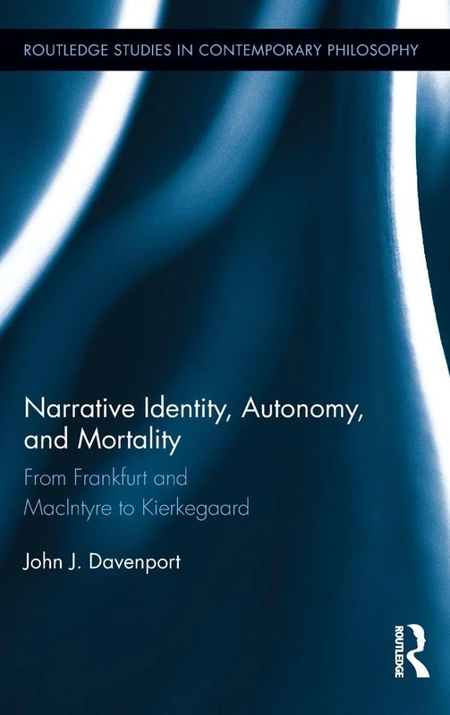 Narrative Identity, Autonomy, and Mortality: From Frankfurt and MacIntyre to Kierkegaard: 36 (Routledge Studies in Contemporary Philosophy)