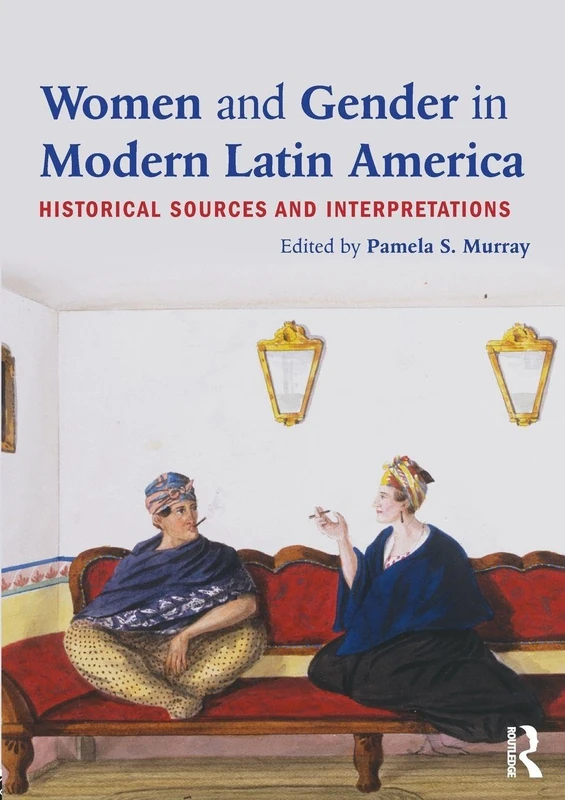 Women and Gender in Modern Latin America: Historical Sources and Interpretations
