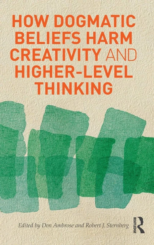How Dogmatic Beliefs Harm Creativity and Higher-Level Thinking (Educational Psychology Series)