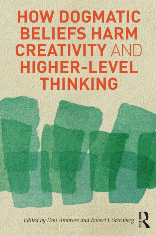 How Dogmatic Beliefs Harm Creativity and Higher-level Thinking (Educational Psychology Series)
